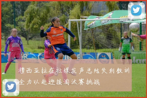 穆西亚拉在社媒发声总结失利教训全力以赴迎接淘汰赛挑战
