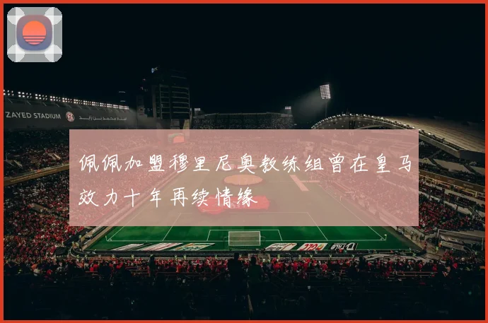 佩佩加盟穆里尼奥教练组曾在皇马效力十年再续情缘