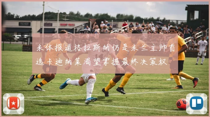 米体报道格拉斯纳仍是米兰主帅首选卡迪纳莱渴望掌握最终决策权